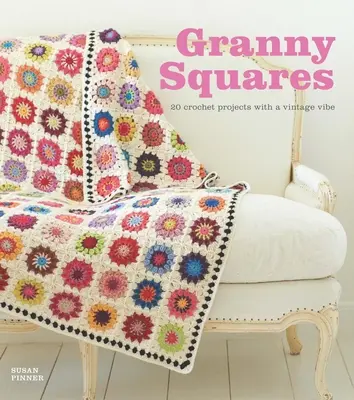 Granny Squares: 20 de proiecte de croșetat cu o vibrație vintage - Granny Squares: 20 Crochet Projects with a Vintage Vibe