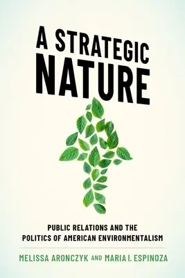 O natură strategică: Relațiile publice și politica ecologismului american - A Strategic Nature: Public Relations and the Politics of American Environmentalism