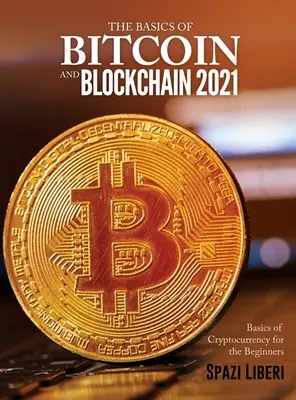 Bazele Bitcoin și Blockchain 2021: Bazele criptomonedei pentru începători (Basics of Cryptocurrency for the Beginners) - The Basics of Bitcoin and Blockchain 2021: Basics of Cryptocurrency for the Beginners