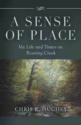 A Sense of Place: Viața și vremurile mele pe Roaring Creek - A Sense of Place: My Life and Times on Roaring Creek