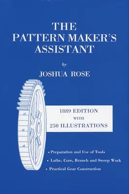 The Pattern Maker's Assistant: Lathe Work, Branch Work, Core Work, Sweep Work / Practical Gear Construction / Preparation and Use of Tools, Sixth Edi
