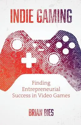 Indie Gaming: Găsirea succesului antreprenorial în jocurile video - Indie Gaming: Finding Entrepreneurial Success in Video Games