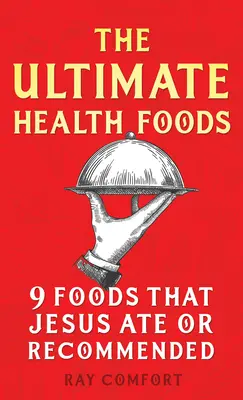 Cele mai bune alimente pentru sănătate: Nouă alimente mâncate sau recomandate de Iisus - The Ultimate Health Foods: Nine Foods Jesus Ate or Recommended