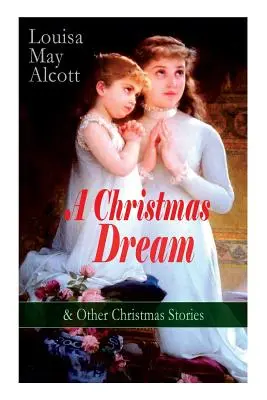 Un vis de Crăciun & alte povești de Crăciun de Louisa May Alcott: Crăciun fericit, Ce a văzut și a spus clopoțelul, Visul de Crăciun al lui Becky, Gh al starețului - A Christmas Dream & Other Christmas Stories by Louisa May Alcott: Merry Christmas, What the Bell Saw and Said, Becky's Christmas Dream, The Abbot's Gh