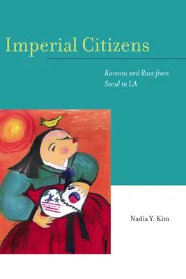 Cetățeni imperiali: Coreeni și rasă de la Seul la La - Imperial Citizens: Koreans and Race from Seoul to La