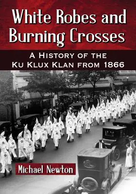 White Robes and Burning Crosses: O istorie a Ku Klux Klan din 1866 - White Robes and Burning Crosses: A History of the Ku Klux Klan from 1866