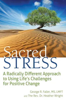 Stresul sacru: O abordare radical diferită de a folosi provocările vieții pentru o schimbare pozitivă - Sacred Stress: A Radically Different Approach to Using Life's Challenges for Positive Change