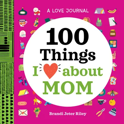 Un jurnal al iubirii: 100 de lucruri pe care le iubesc la mama - A Love Journal: 100 Things I Love about Mom