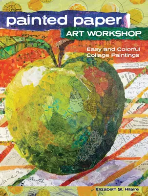 Atelier de artă pe hârtie pictată: Picturi colaj simple și colorate - Painted Paper Art Workshop: Easy and Colorful Collage Paintings