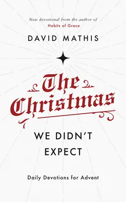 Crăciunul la care nu ne așteptam: Un devoțional zilnic de Advent - The Christmas We Didn't Expect: A Daily Advent Devotional