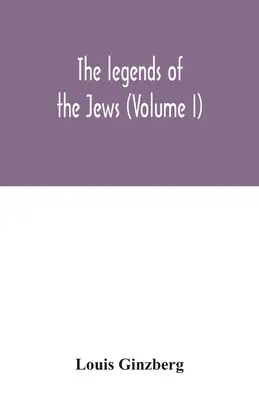Legendele evreilor (Volumul I) - The legends of the Jews (Volume I)