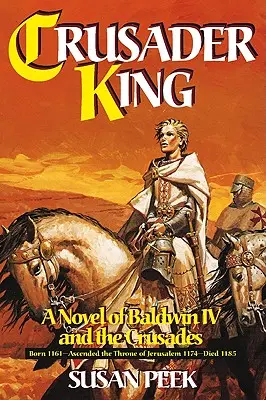 Regele cruciat: Un roman despre Balduin al IV-lea și cruciade - Crusader King: A Novel of Baldwin IV and the Crusades