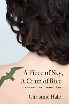 O bucată de cer, un bob de orez: A Memoir in Four Meditations (Memorii în patru meditații) - A Piece of Sky, A Grain of Rice: A Memoir in Four Meditations