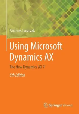 Utilizarea Microsoft Dynamics Ax: Noul Dynamics „ax 7 - Using Microsoft Dynamics Ax: The New Dynamics 'ax 7'