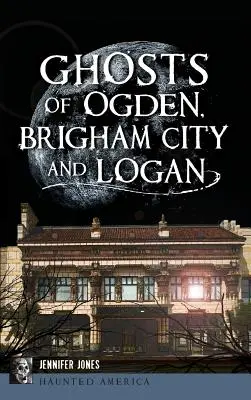 Fantomele din Ogden, Brigham City și Logan - Ghosts of Ogden, Brigham City and Logan