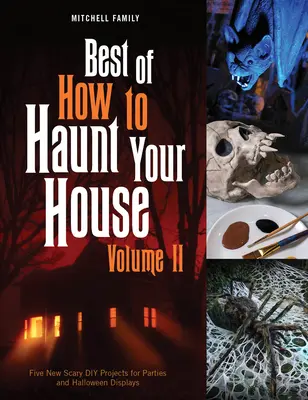 Best of Cum să-ți bântui casa, volumul II: Zeci de proiecte DIY spiritiste pentru petreceri și decoruri de Halloween - Best of How to Haunt Your House, Volume II: Dozens of Spirited DIY Projects for Parties and Halloween Displays