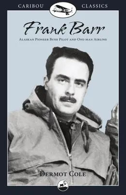 Frank Barr: Pionier al Alaskăi, pilot de vânătoare și pilot de linie unic - Frank Barr: Alaskan Pioneer Bush Pilot and One-Man Airline