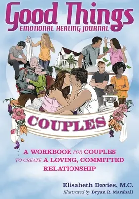 Good Things Jurnal de vindecare emoțională pentru cupluri: O carte de lucru pentru cupluri pentru a crea o relație de iubire și angajament - Good Things Emotional Healing Journal for Couples: A Workbook for Couples to Create A Loving, Committed Relationship