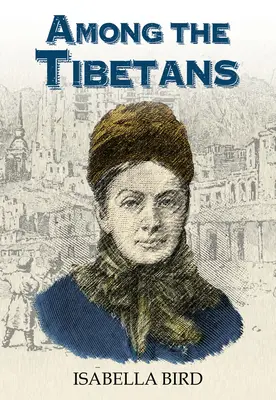 Among the Tibetans: Cu o nouă introducere de Graham Earnshaw - Among the Tibetans: With a New Introduction by Graham Earnshaw