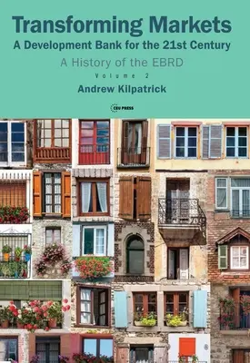 Transformarea piețelor: A Development Bank for the 21st Century. a History of the Ebrd, Volume 2 - Transforming Markets: A Development Bank for the 21st Century. a History of the Ebrd, Volume 2