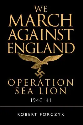 Noi mărșăluim împotriva Angliei: Operațiunea Sea Lion, 1940-41 - We March Against England: Operation Sea Lion, 1940-41
