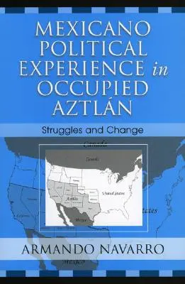 Experiența politică mexicană în Aztlanul ocupat: Lupte și schimbare - Mexicano Political Experience in Occupied Aztlan: Struggles and Change