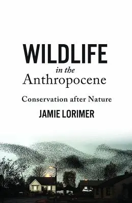 Wildlife in the Anthropocene: Conservarea după natură - Wildlife in the Anthropocene: Conservation After Nature