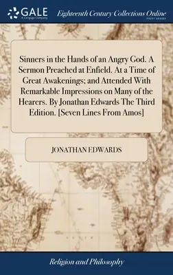 Sinners in the Hands of an Angry God. O predică ținută la Enfield. Într-o perioadă de mari treziri; și însoțit de impresii remarcabile asupra multora dintre - Sinners in the Hands of an Angry God. A Sermon Preached at Enfield. At a Time of Great Awakenings; and Attended With Remarkable Impressions on Many of