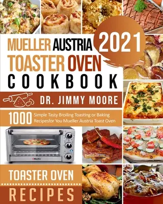 Mueller Austria Toaster Oven Cookbook 2021: 500 de rețete simple și gustoase de prăjire sau coacere pentru tine Mueller Austria Toast Oven - Mueller Austria Toaster Oven Cookbook 2021: 500 Simple Tasty Broiling Toasting or Baking Recipes for You Mueller Austria Toast Oven