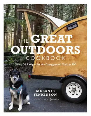 Cartea de bucate The Great Outdoors: Over 100 Recipes for the Campground, Trail, or RV - The Great Outdoors Cookbook: Over 100 Recipes for the Campground, Trail, or RV