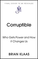 Coruptibil - Cine primește puterea și cum ne schimbă ea - Corruptible - Who Gets Power and How it Changes Us
