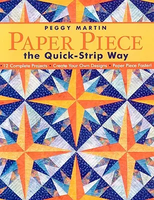 Paper Piece the Quick-Strip Way: 12 proiecte complete, creați-vă propriile modele, Paper Piece Faster! [cu modele] [cu modele] - Paper Piece the Quick-Strip Way: 12 Complete Projects, Create Your Own Designs, Paper Piece Faster! [with Patterns] [With Patterns]