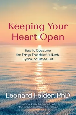 Ținându-ți inima deschisă: Cum să depășim lucrurile care ne fac să fim amorțiți, cinici sau epuizați (Keeping Your Heart Open: How to Overcome the Things That Make Us Numb, Cynical, or Burned Out) - Keeping Your Heart Open: How to Overcome the Things That Make Us Numb, Cynical, or Burned Out