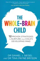 Whole-Brain Child - 12 strategii dovedite pentru a hrăni mintea în dezvoltare a copilului tău - Whole-Brain Child - 12 Proven Strategies to Nurture Your Child's Developing Mind