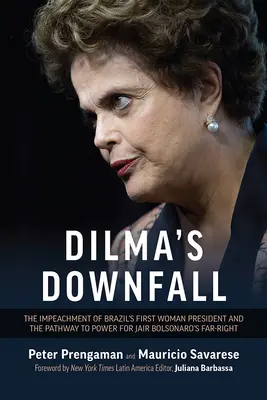 Căderea lui Dilma: Punerea sub acuzare a primei femei președinte a Braziliei și calea spre putere a extremei drepte a lui Jair Bolsonaro - Dilma's Downfall: The Impeachment of Brazil's First Woman President and the Pathway to Power for Jair Bolsonaro's Far-Right