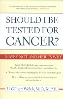 Ar trebui să fiu testat pentru cancer? Poate că nu și iată de ce - Should I Be Tested for Cancer?: Maybe Not and Here's Why