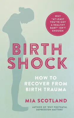 Șocul nașterii: Cum să te recuperezi după trauma nașterii - De ce „cel puțin ai un copil sănătos” nu este suficient - Birth Shock: How to Recover from Birth Trauma - Why 'at Least You've Got a Healthy Baby' Isn't Enough