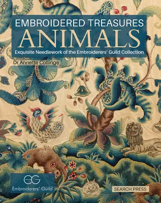 Comori brodate: Animale: Colecția de cusături rafinate a breslei broderilor - Embroidered Treasures: Animals: Exquisite Needlework of the Embroiderers' Guild Collection