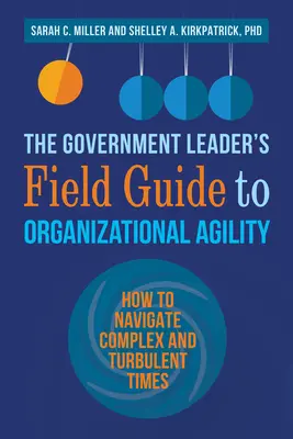 Ghidul de teren al liderului guvernamental pentru agilitatea organizațională: Cum să navighezi în perioade complexe și turbulente - The Government Leader's Field Guide to Organizational Agility: How to Navigate Complex and Turbulent Times