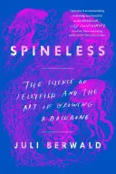 Spineless: Știința meduzelor și arta de a crește o coloană vertebrală (The Science of Jellyfish and the Art of Growing a Backbone) - Spineless: The Science of Jellyfish and the Art of Growing a Backbone