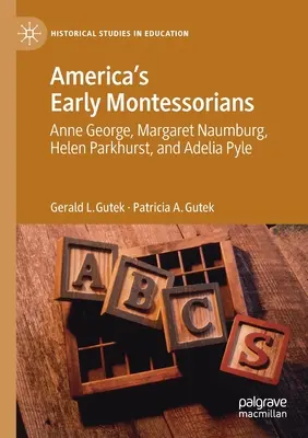 Primele Montessoriane ale Americii: Anne George, Margaret Naumburg, Helen Parkhurst și Adelia Pyle - America's Early Montessorians: Anne George, Margaret Naumburg, Helen Parkhurst and Adelia Pyle