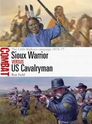 Războinicul Sioux vs Cavalerul american: Campania Little Bighorn 1876-77 - Sioux Warrior Vs Us Cavalryman: The Little Bighorn Campaign 1876-77