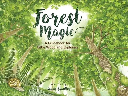 Magia pădurii: Un ghid pentru micii exploratori ai pădurilor - Forest Magic: A Guidebook for Little Woodland Explorers