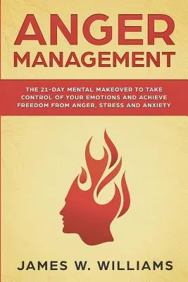 Anger Management: Schimbarea mentală în 21 de zile pentru a prelua controlul asupra emoțiilor tale și a obține eliberarea de furie, stres și anxietate (Pract - Anger Management: The 21-Day Mental Makeover to Take Control of Your Emotions and Achieve Freedom from Anger, Stress, and Anxiety (Pract