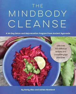 The Mindbody Cleanse (Curățarea corpului minții): Un program de 14 zile de detoxifiere și întinerire din Ayurveda antică - The Mindbody Cleanse: A 14-Day Detox and Rejuvenation Program from Ancient Ayurveda
