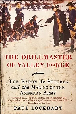 The Drillmaster of Valley Forge: Baronul de Steuben și formarea armatei americane - The Drillmaster of Valley Forge: The Baron de Steuben and the Making of the American Army