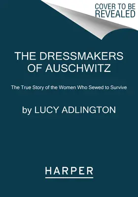 Croitoresele de la Auschwitz - Povestea adevărată a femeilor care au cusut pentru a supraviețui - Dressmakers of Auschwitz - The True Story of the Women Who Sewed to Survive