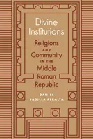 Instituții divine: Religii și comunitate în Republica Romană Mijlocie - Divine Institutions: Religions and Community in the Middle Roman Republic