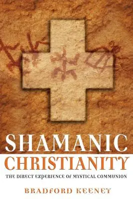 Creștinismul șamanic: Experiența directă a comuniunii mistice - Shamanic Christianity: The Direct Experience of Mystical Communion