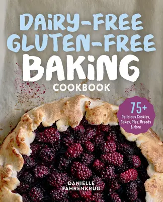 Dairy-Free Gluten-Free Baking Cookbook: 75+ prăjituri delicioase, torturi, plăcinte, pâine și multe altele - Dairy-Free Gluten-Free Baking Cookbook: 75+ Delicious Cookies, Cakes, Pies, Breads & More